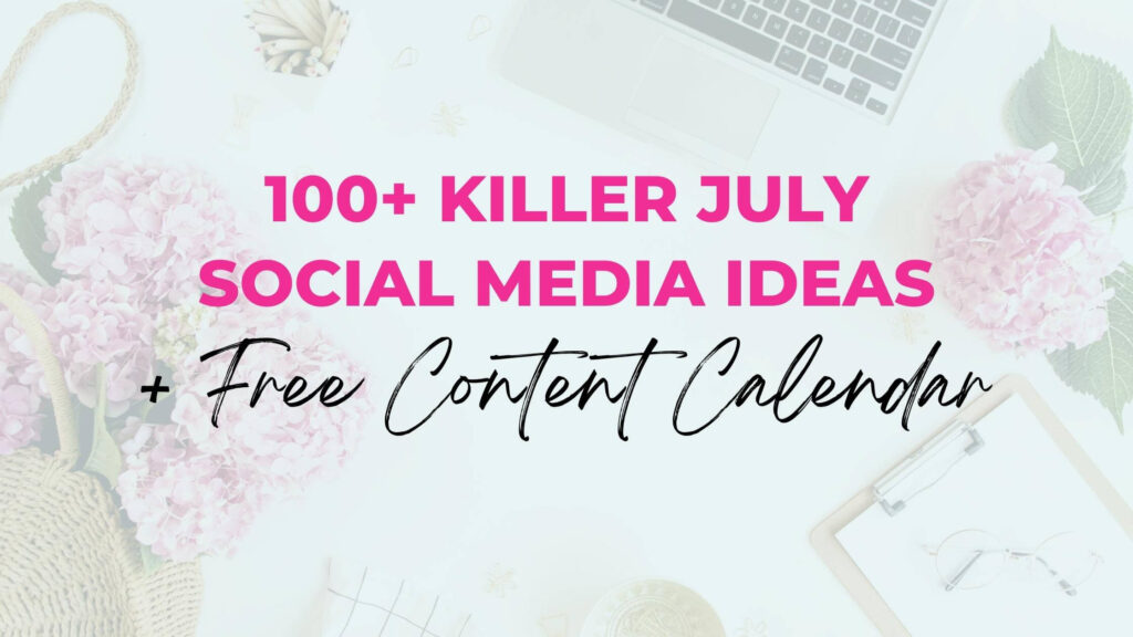 Más de 100 ideas geniales para redes sociales de julio + Calendario de contenido gratuito