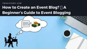 How to Create an Event Blog in 2023?   A Beginner’s Guide to Event Blogging