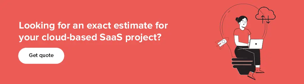 Get exact cost estimate for your cloud-based SaaS project