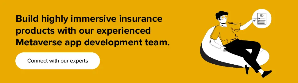 Build highly immersive insurance products with our experienced Metaverse app development team