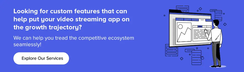 Get custom features that can help put your video streaming app on the growth trajectory