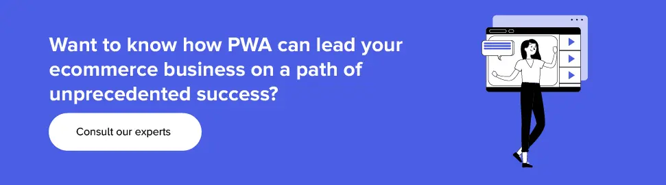 Consult our experts PWA can lead your ecommerce business