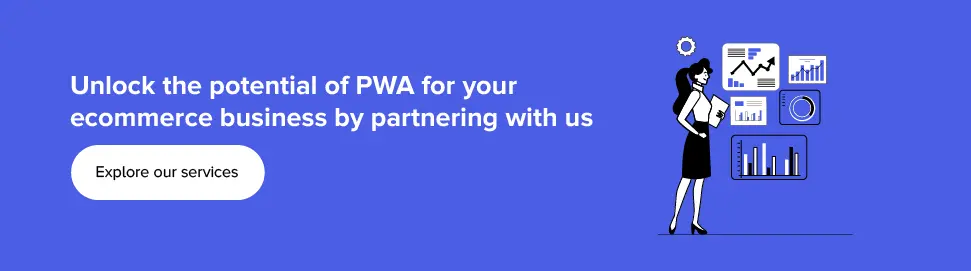 Unlock the potential of PWA for your ecommerce business by partnering with us