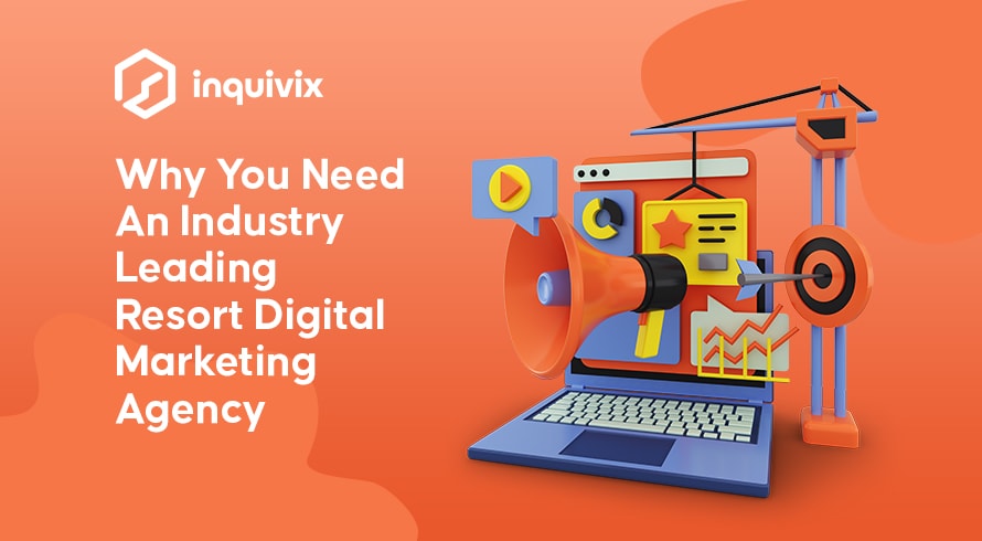 Warum Sie eine branchenführende Agentur für digitales Resort-Marketing brauchen | INQUIVIX