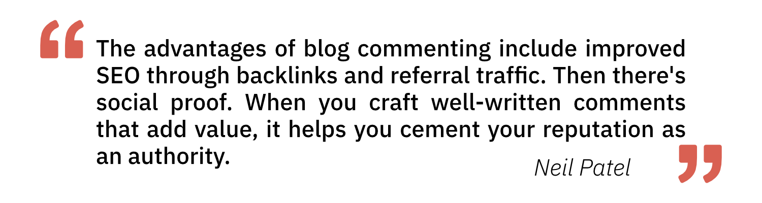 Una citazione di Neil Patel che dice "i vantaggi dei commenti sui blog includono un miglioramento del SEO attraverso i backlink e il traffico dei referral. Poi c'è la prova sociale. Quando crei commenti ben scritti che aggiungono valore, aiuta a consolidare la tua reputazione di autorità".