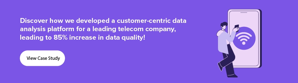 How we helped a customer-centric data analysis platform for a leading telecom company