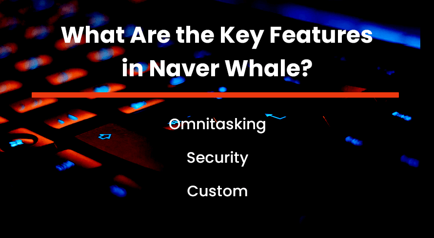 Naver Whale 的主要特点是什么？